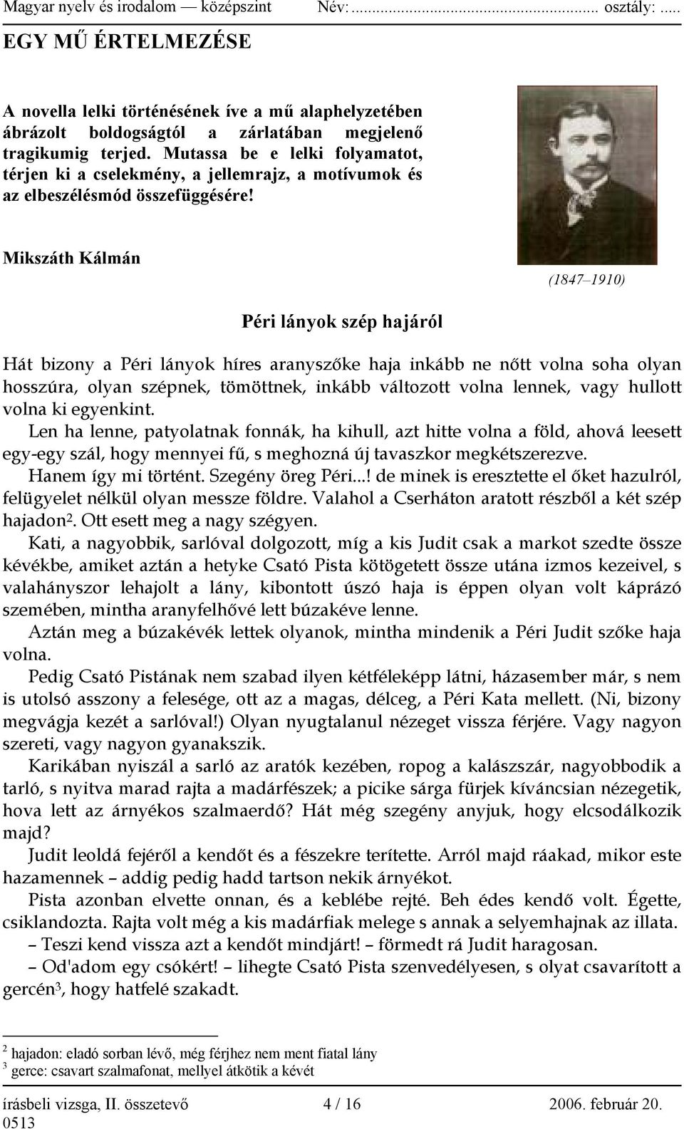 Mikszáth Kálmán (1847 1910) Péri lányok szép hajáról Hát bizony a Péri lányok híres aranyszőke haja inkább ne nőtt volna soha olyan hosszúra, olyan szépnek, tömöttnek, inkább változott volna lennek,