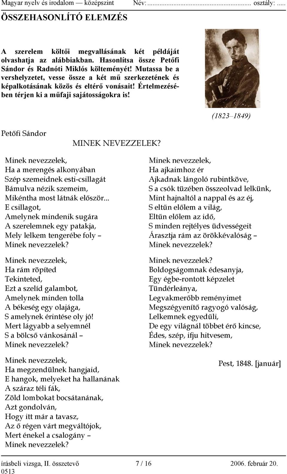 (1823 1849) Petőfi Sándor MINEK NEVEZZELEK? Minek nevezzelek, Ha a merengés alkonyában Szép szemeidnek esti-csillagát Bámulva nézik szemeim, Mikéntha most látnák először.