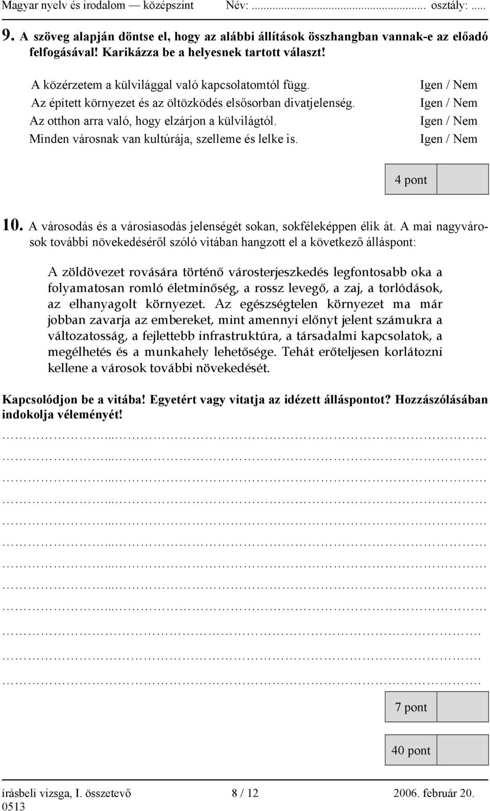 Minden városnak van kultúrája, szelleme és lelke is. Igen / Nem Igen / Nem Igen / Nem Igen / Nem 4 pont 10. A városodás és a városiasodás jelenségét sokan, sokféleképpen élik át.