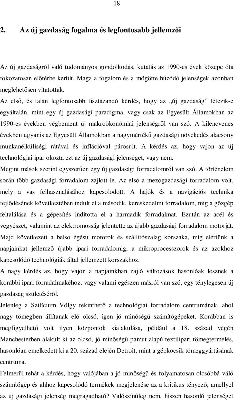 Az első, és talán legfontosabb tisztázandó kérdés, hogy az új gazdaság létezik-e egyáltalán, mint egy új gazdasági paradigma, vagy csak az Egyesült Államokban az 1990-es években végbement új