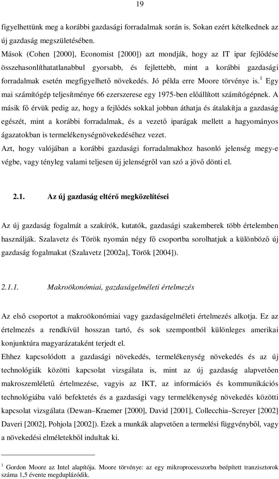 Jó példa erre Moore törvénye is. 1 Egy mai számítógép teljesítménye 66 ezerszerese egy 1975-ben előállított számítógépnek.