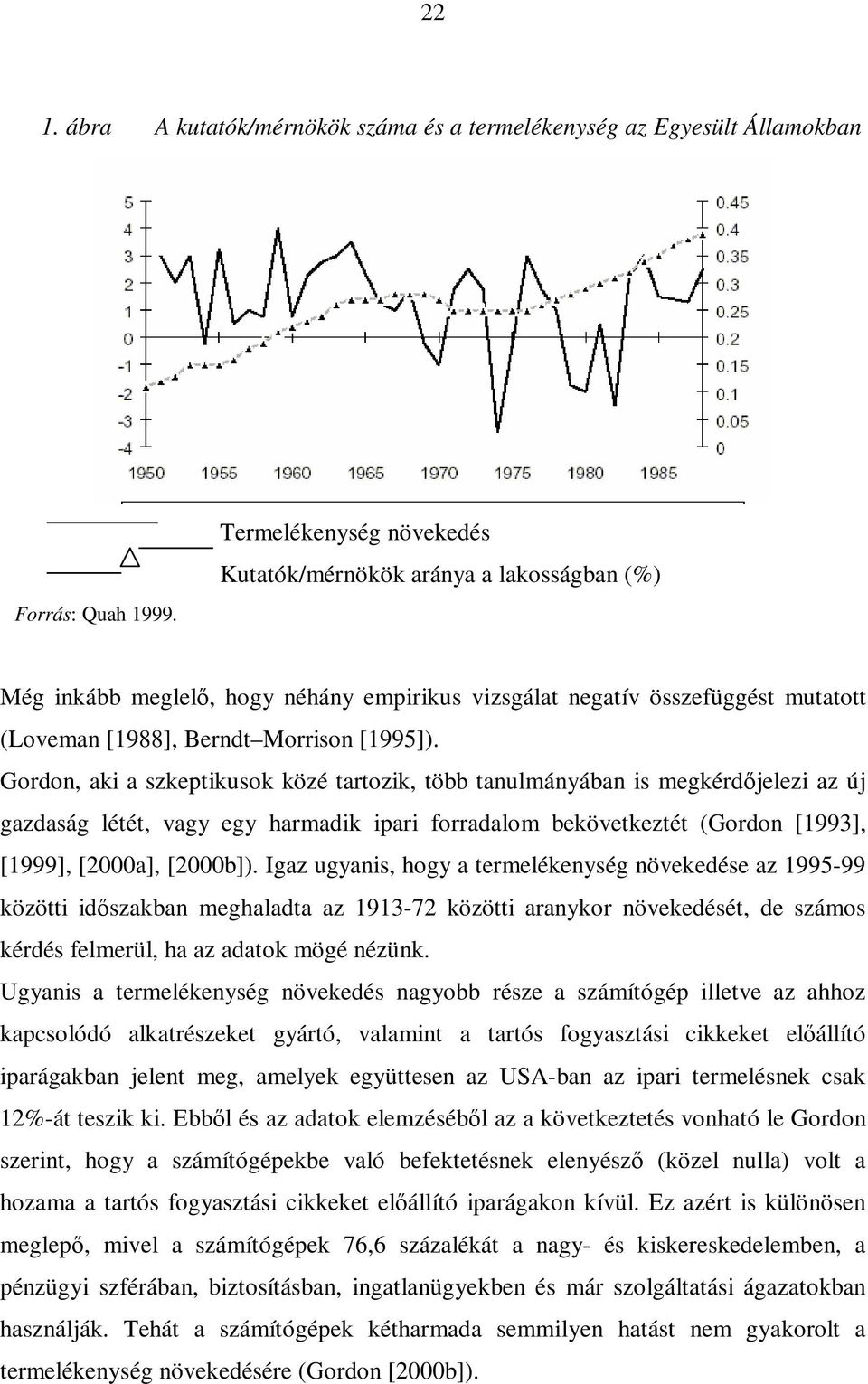 Gordon, aki a szkeptikusok közé tartozik, több tanulmányában is megkérdőjelezi az új gazdaság létét, vagy egy harmadik ipari forradalom bekövetkeztét (Gordon [1993], [1999], [2000a], [2000b]).