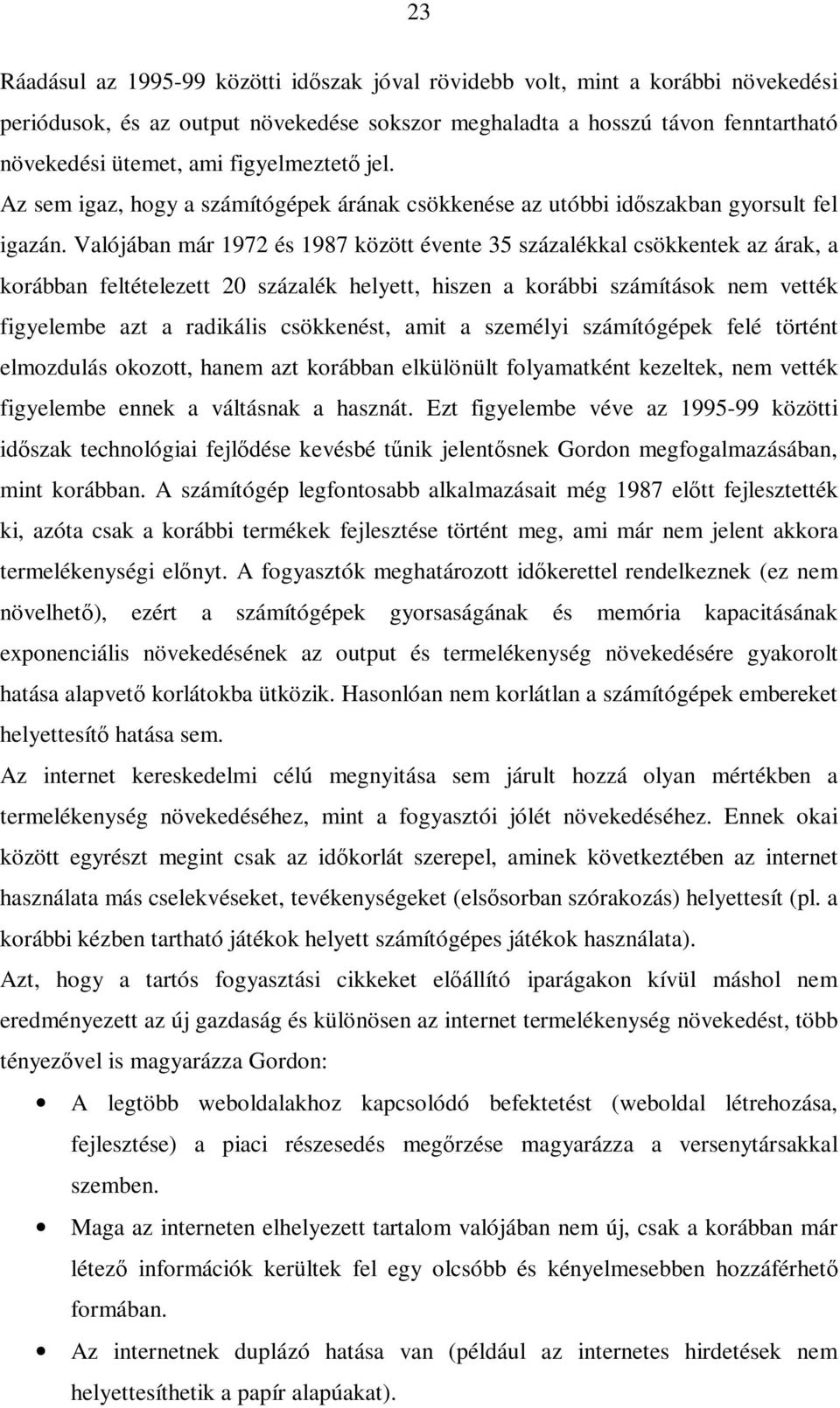 Valójában már 1972 és 1987 között évente 35 százalékkal csökkentek az árak, a korábban feltételezett 20 százalék helyett, hiszen a korábbi számítások nem vették figyelembe azt a radikális csökkenést,