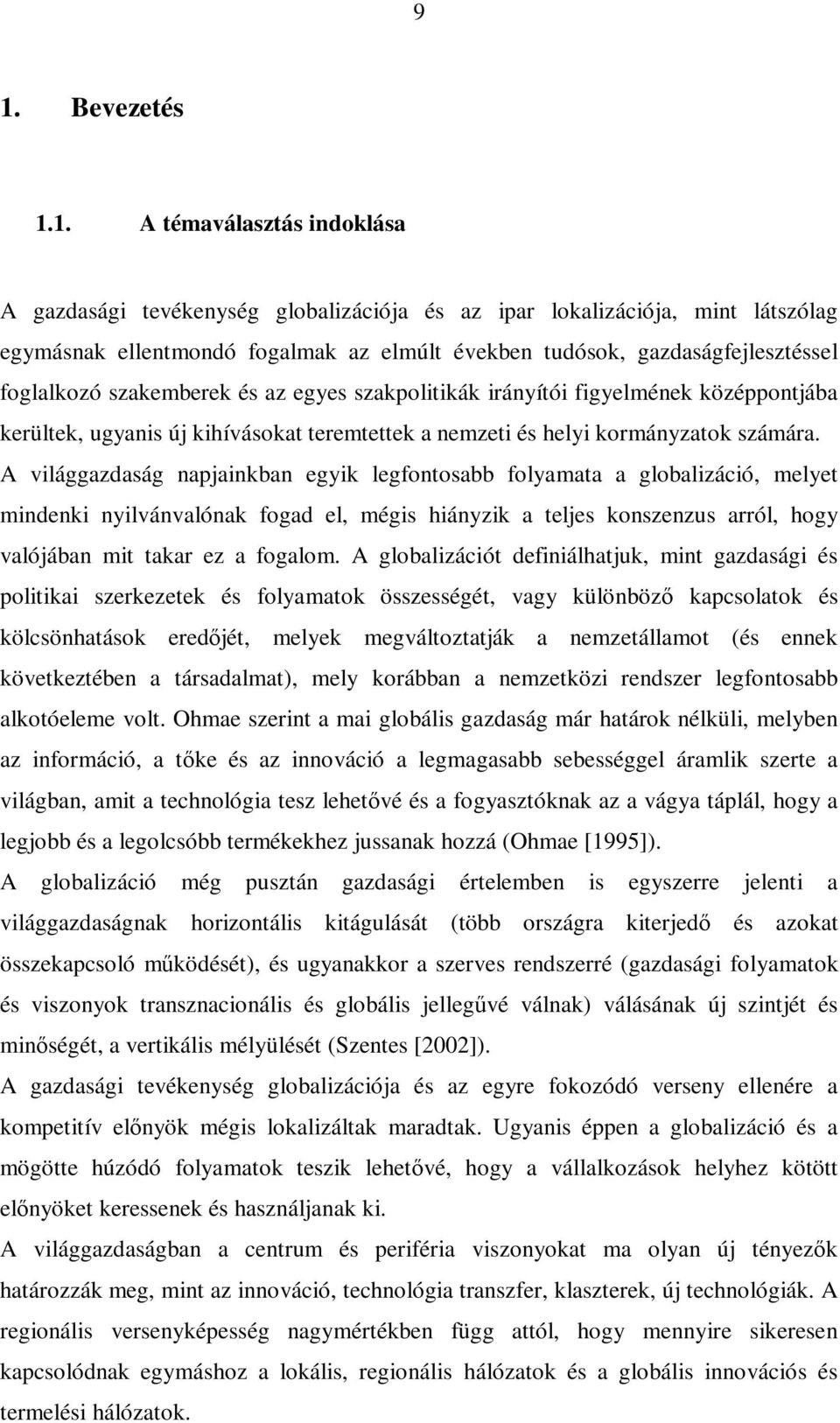 A világgazdaság napjainkban egyik legfontosabb folyamata a globalizáció, melyet mindenki nyilvánvalónak fogad el, mégis hiányzik a teljes konszenzus arról, hogy valójában mit takar ez a fogalom.