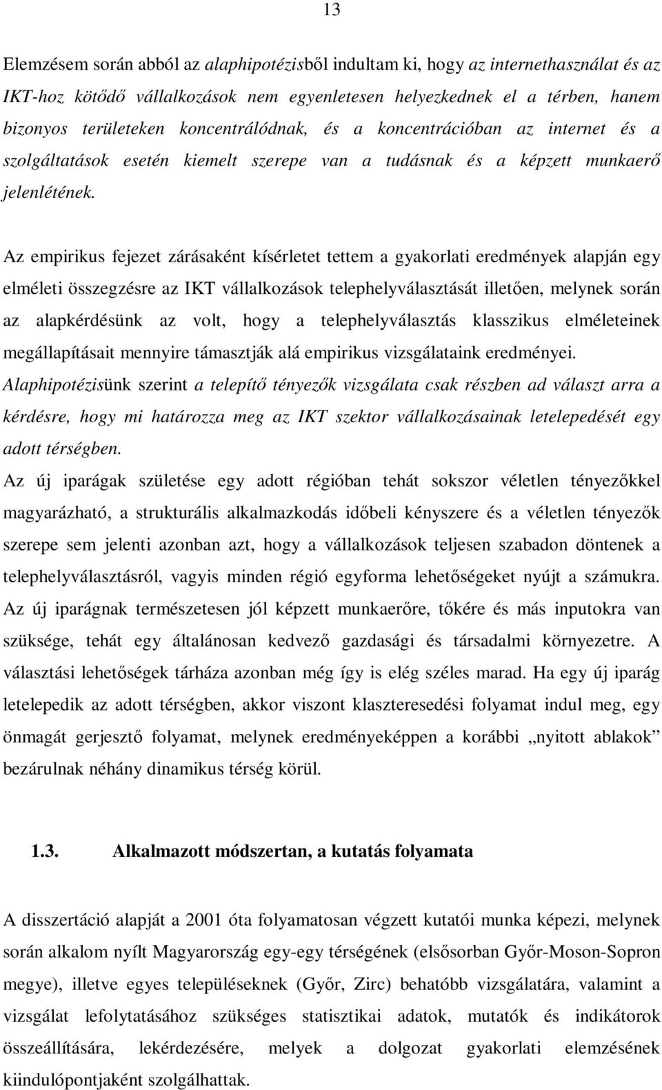 Az empirikus fejezet zárásaként kísérletet tettem a gyakorlati eredmények alapján egy elméleti összegzésre az IKT vállalkozások telephelyválasztását illetően, melynek során az alapkérdésünk az volt,