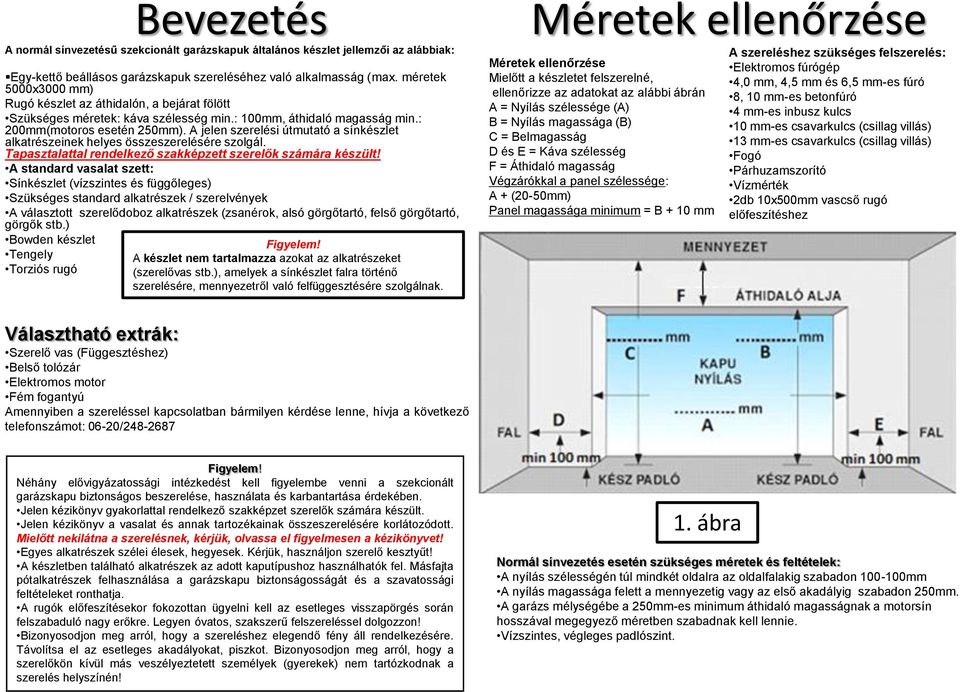 A jelen szerelési útmutató a sínkészlet alkatrészeinek helyes összeszerelésére szolgál. Tapasztalattal rendelkező szakképzett szerelők számára készült!