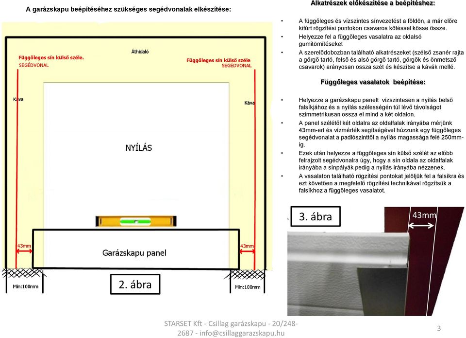 Helyezze fel a függőleges vasalatra az oldalsó gumitömítéseket A szerelődobozban található alkatrészeket (szélső zsanér rajta a görgő tartó, felső és alsó görgő tartó, görgők és önmetsző csavarok)