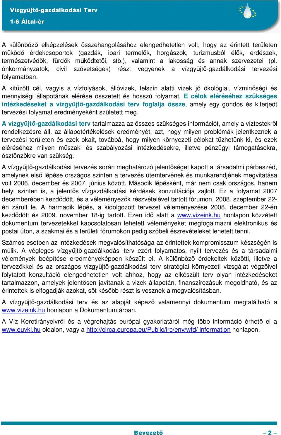 A kitűzött cél, vagyis a vízfolyások, állóvizek, felszín alatti vizek jó ökológiai, vízminőségi és mennyiségi állapotának elérése összetett és hosszú folyamat.