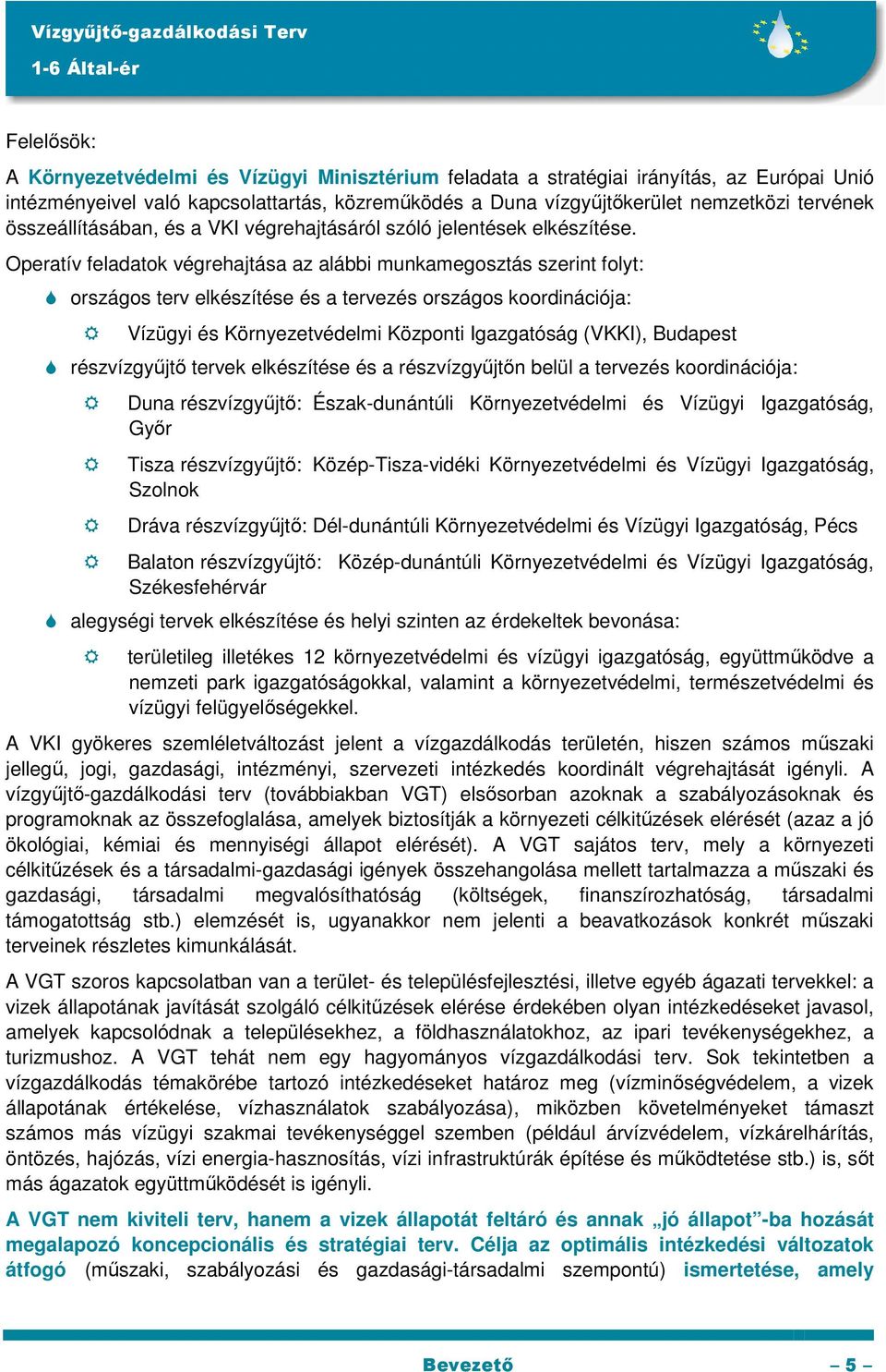 Operatív feladatok végrehajtása az alábbi munkamegosztás szerint folyt: országos terv elkészítése és a tervezés országos koordinációja: Vízügyi és Környezetvédelmi Központi Igazgatóság (VKKI),