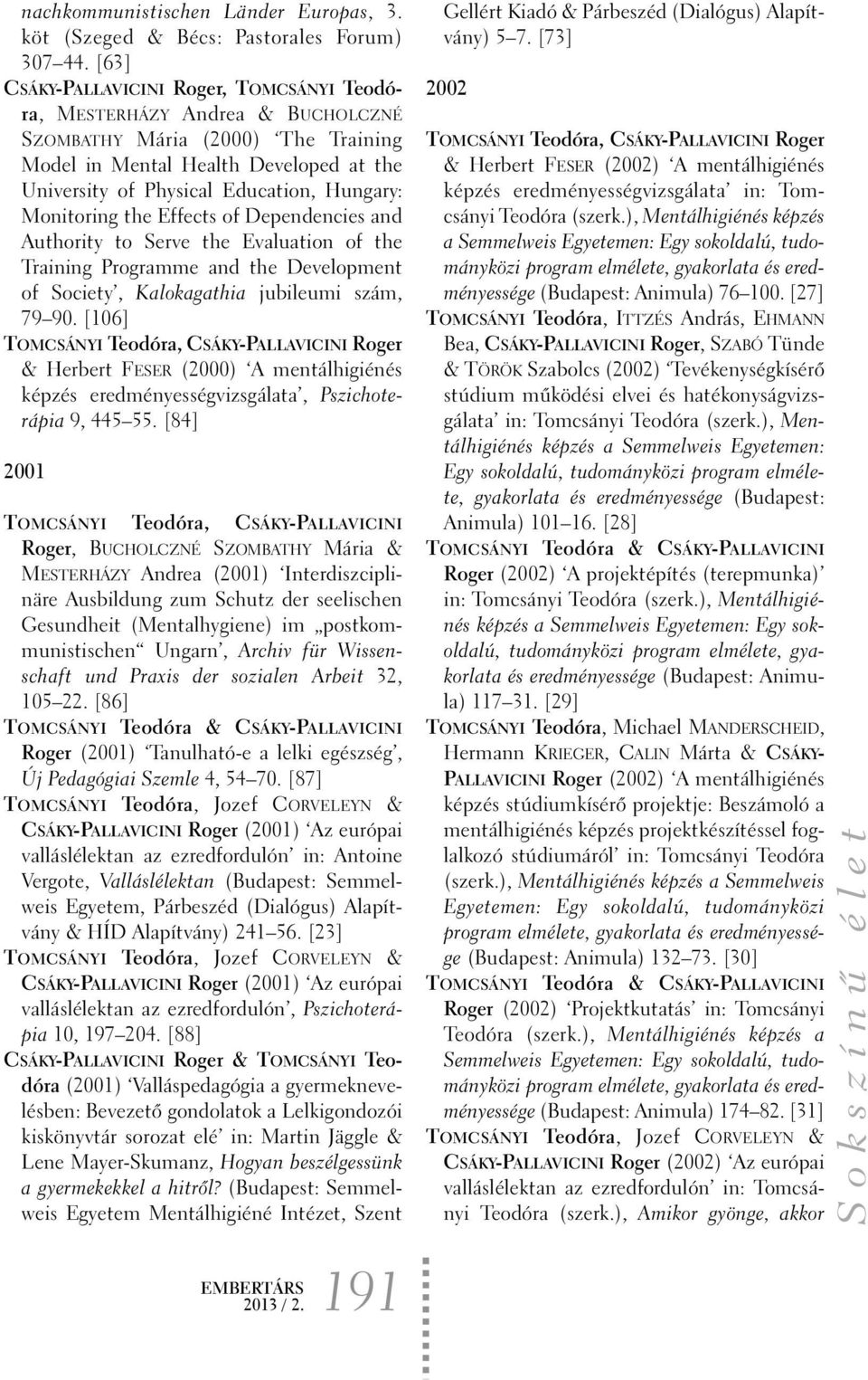 Monitoring the Effects of Dependencies and Authority to Serve the Evaluation of the Training Programme and the Development of Society, Kalokagathia jubileumi szám, 79 90.