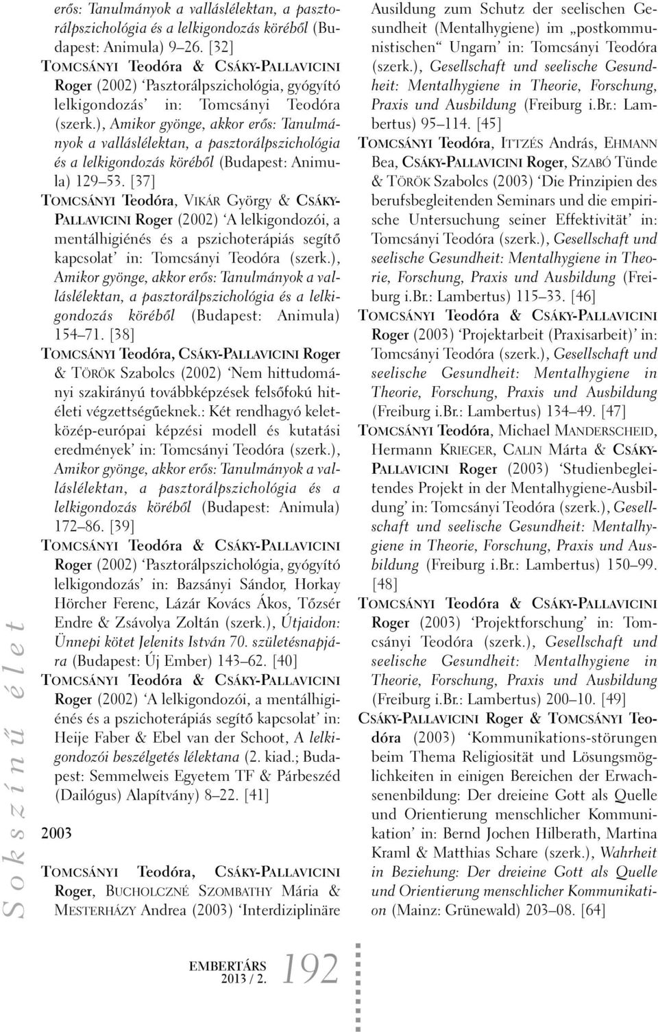 ), Amikor gyönge, akkor erõs: Tanulmányok a valláslélektan, a pasztorálpszichológia és a lelkigondozás körébõl (Budapest: Animula) 129 53.