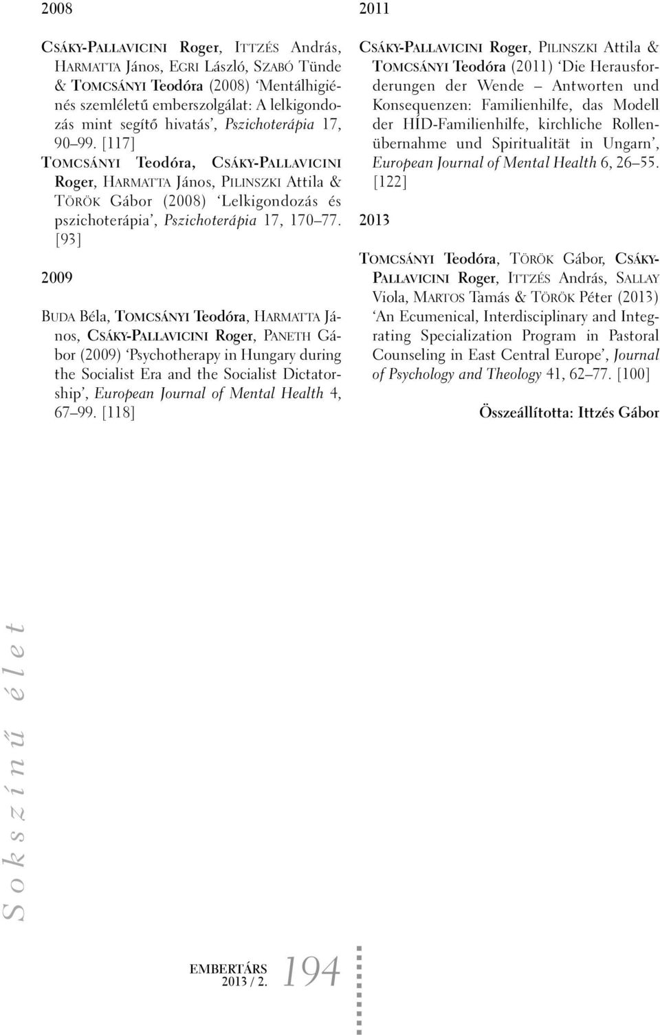 [93] 2009 BUDA Béla, TOMCSÁNYI Teodóra, HARMATTA János, CSÁKY-PALLAVICINI Roger, PANETH Gábor (2009) Psychotherapy in Hungary during the Socialist Era and the Socialist Dictatorship, European Journal