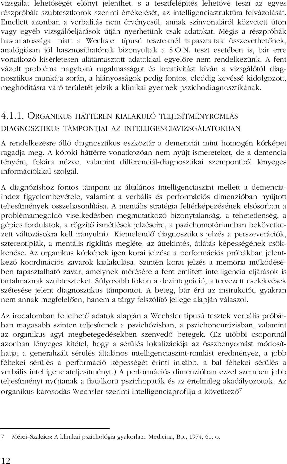 Mégis a részpróbák hasonlatossága miatt a Wechsler típusú teszteknél tapasztaltak összevethetõnek, analógiásan jól hasznosíthatónak bizonyultak a S.O.N.