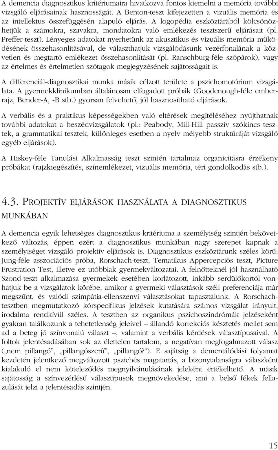 A logopédia eszköztárából kölcsönözhetjük a számokra, szavakra, mondatokra való emlékezés tesztszerû eljárásait (pl. Preffer-teszt).