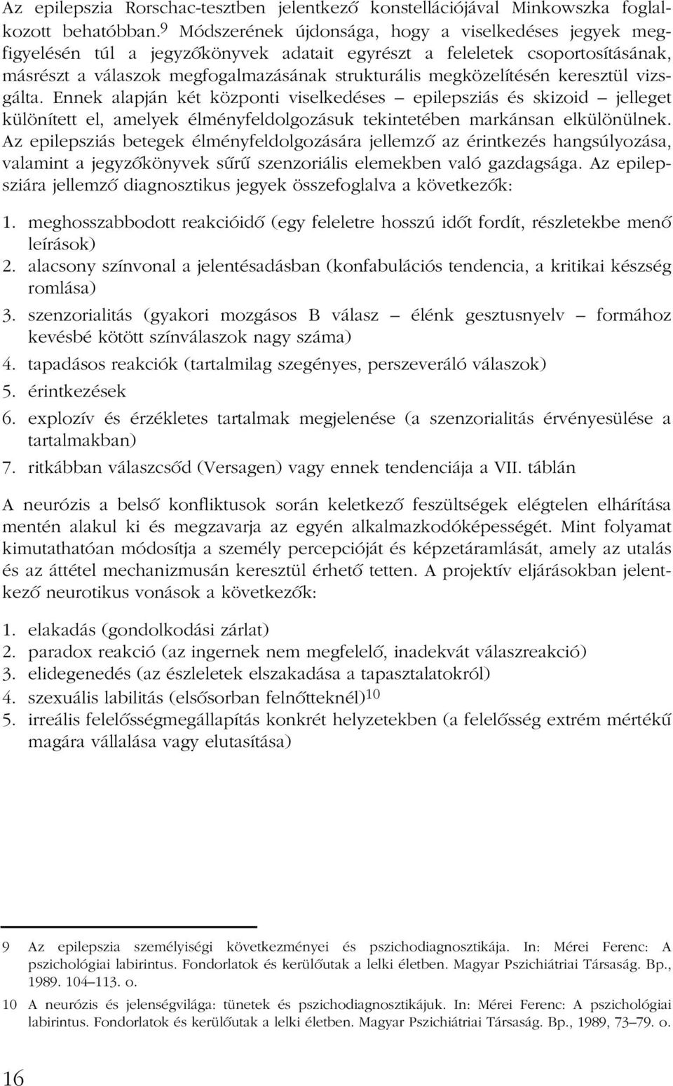 keresztül vizsgálta. Ennek alapján két központi viselkedéses epilepsziás és skizoid jelleget különített el, amelyek élményfeldolgozásuk tekintetében markánsan elkülönülnek.