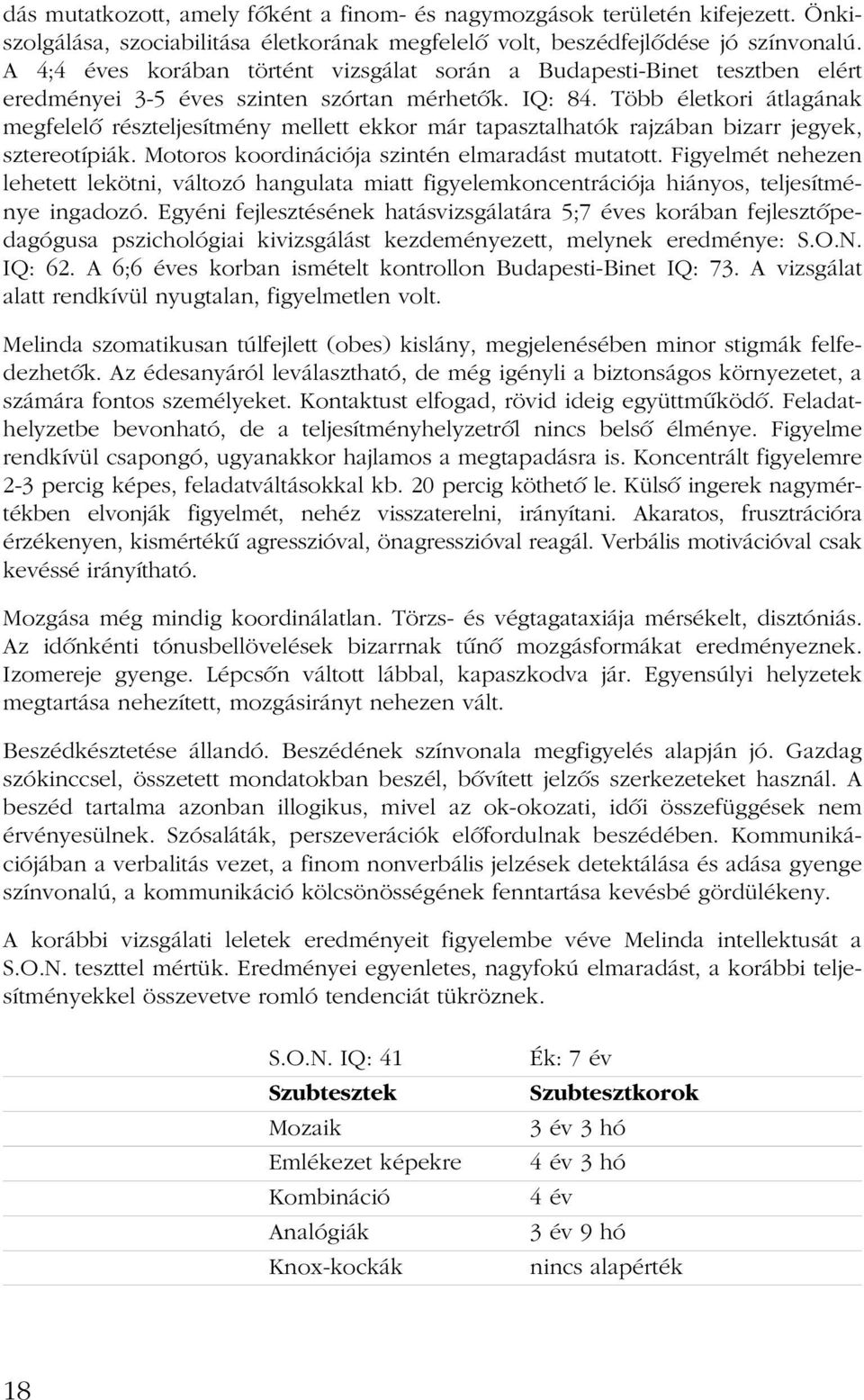 Több életkori átlagának megfelelõ részteljesítmény mellett ekkor már tapasztalhatók rajzában bizarr jegyek, sztereotípiák. Motoros koordinációja szintén elmaradást mutatott.