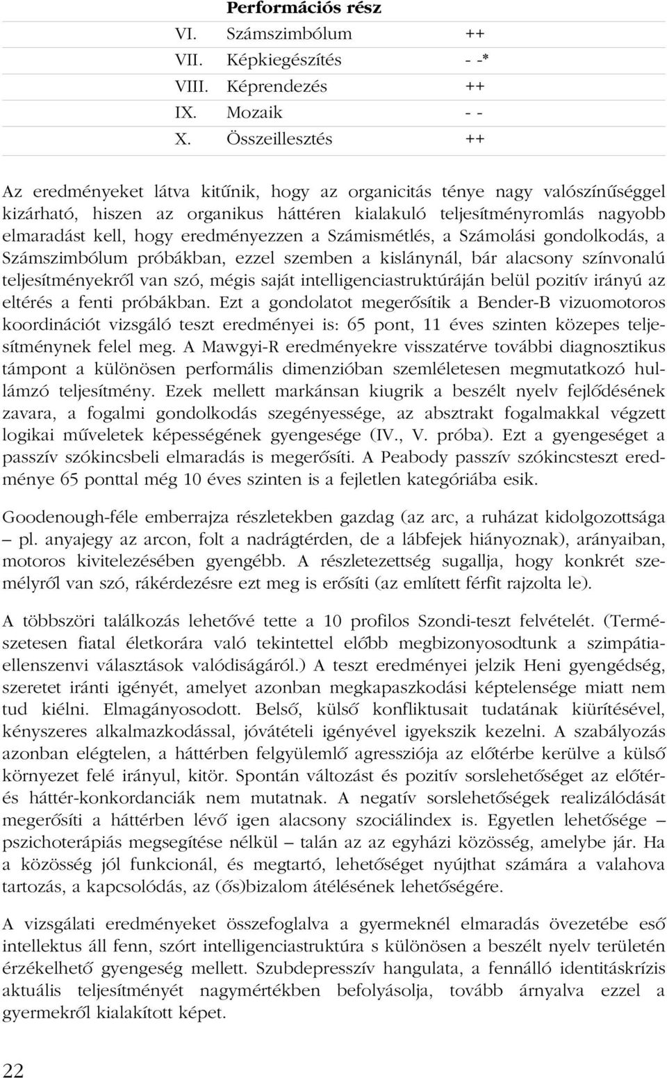 eredményezzen a Számismétlés, a Számolási gondolkodás, a Számszimbólum próbákban, ezzel szemben a kislánynál, bár alacsony színvonalú teljesítményekrõl van szó, mégis saját intelligenciastruktúráján