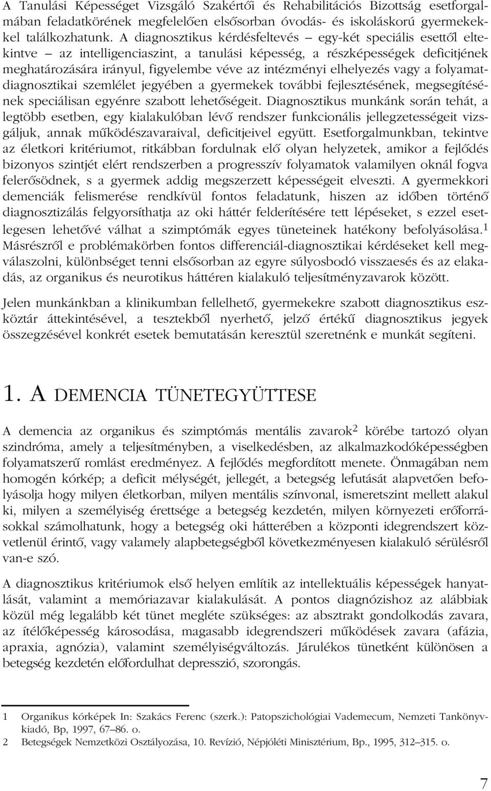 elhelyezés vagy a folyamatdiagnosztikai szemlélet jegyében a gyermekek további fejlesztésének, megsegítésének speciálisan egyénre szabott lehetõségeit.