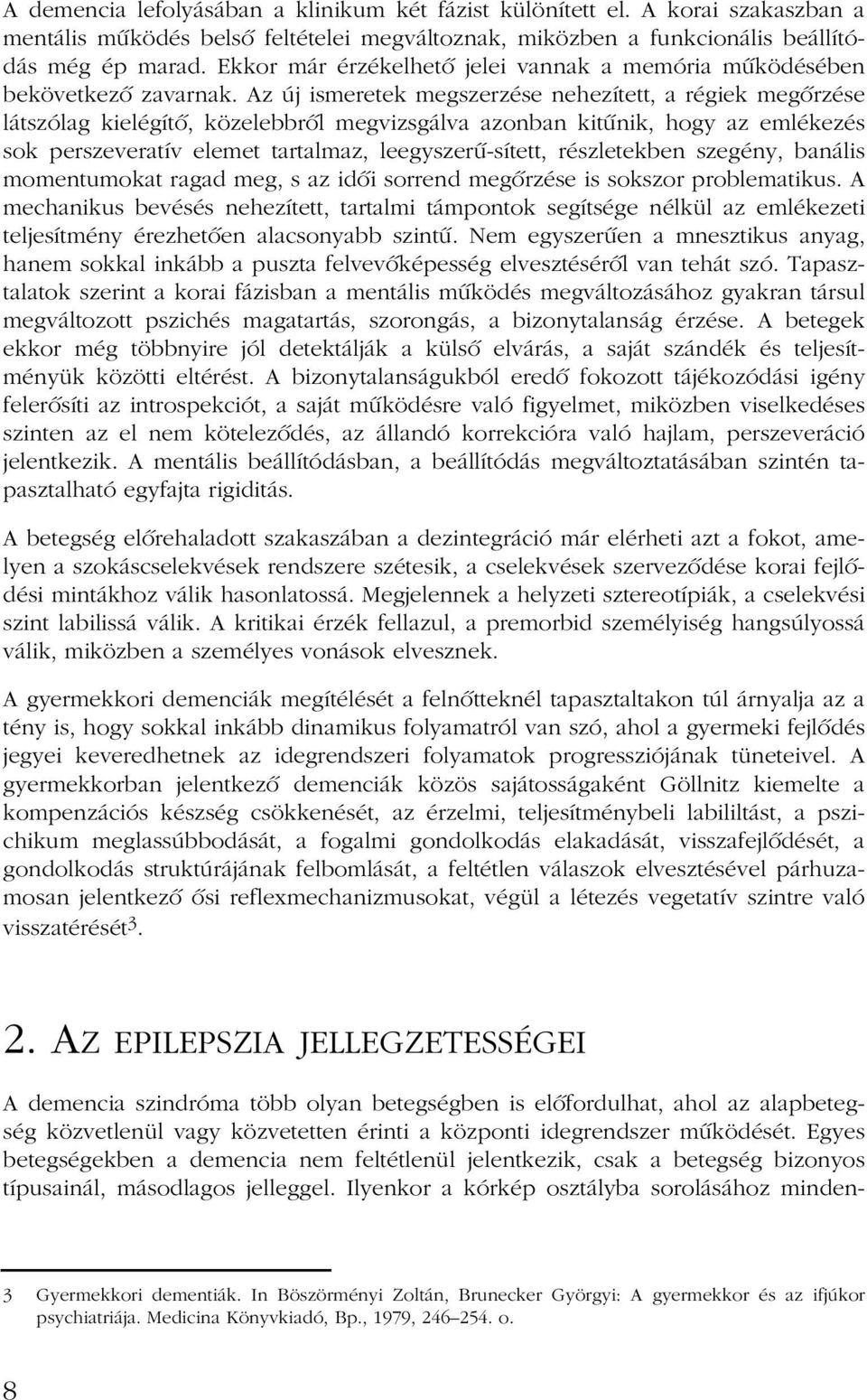 Az új ismeretek megszerzése nehezített, a régiek megõrzése látszólag kielégítõ, közelebbrõl megvizsgálva azonban kitûnik, hogy az emlékezés sok perszeveratív elemet tartalmaz, leegyszerû-sített,