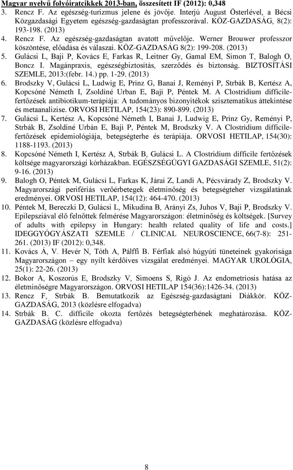 Werner Brouwer professzor köszöntése, előadása és válaszai. KÖZ-GAZDASÁG 8(2): 199-208. (2013) 5. Gulácsi L, Baji P, Kovács E, Farkas R, Leitner Gy, Gamal EM, Simon T, Balogh O, Boncz I.