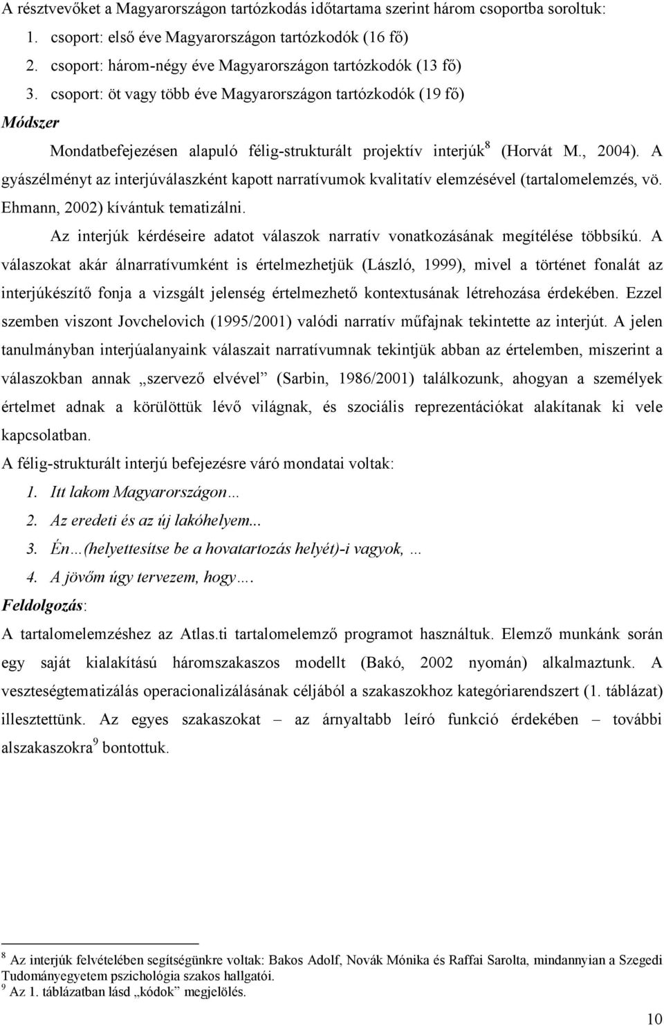 csoport: öt vagy több éve Magyarországon tartózkodók (19 fő) Módszer Mondatbefejezésen alapuló félig-strukturált projektív interjúk 8 (Horvát M., 2004).