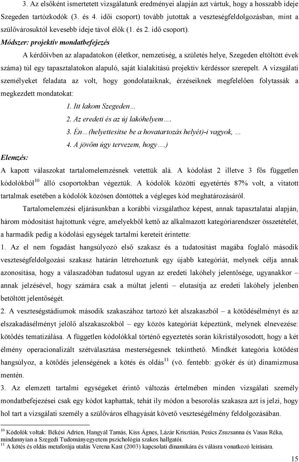 Módszer: projektív mondatbefejezés A kérdőívben az alapadatokon (életkor, nemzetiség, a születés helye, Szegeden eltöltött évek száma) túl egy tapasztalatokon alapuló, saját kialakítású projektív