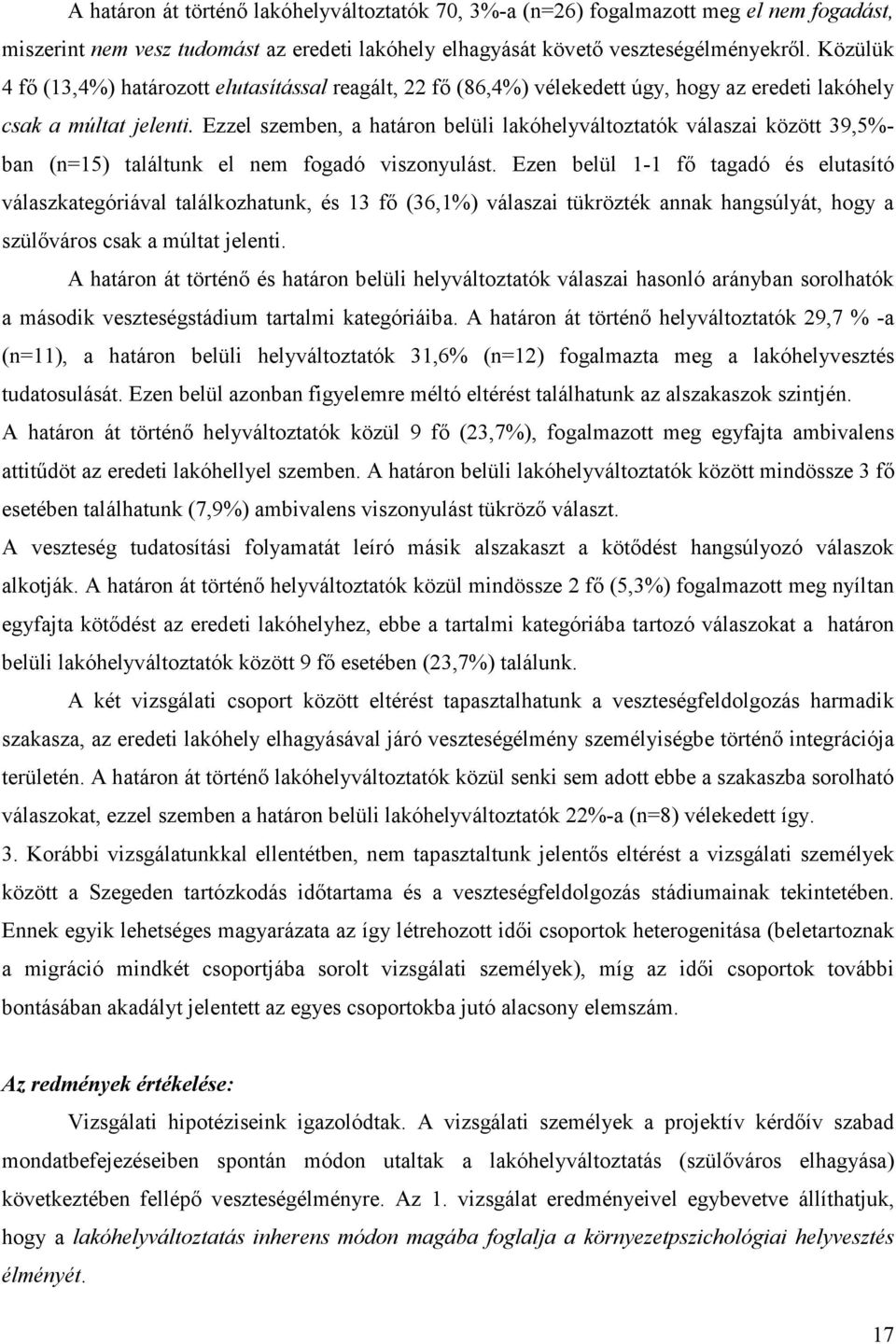 Ezzel szemben, a határon belüli lakóhelyváltoztatók válaszai között 39,5%- ban (n=15) találtunk el nem fogadó viszonyulást.