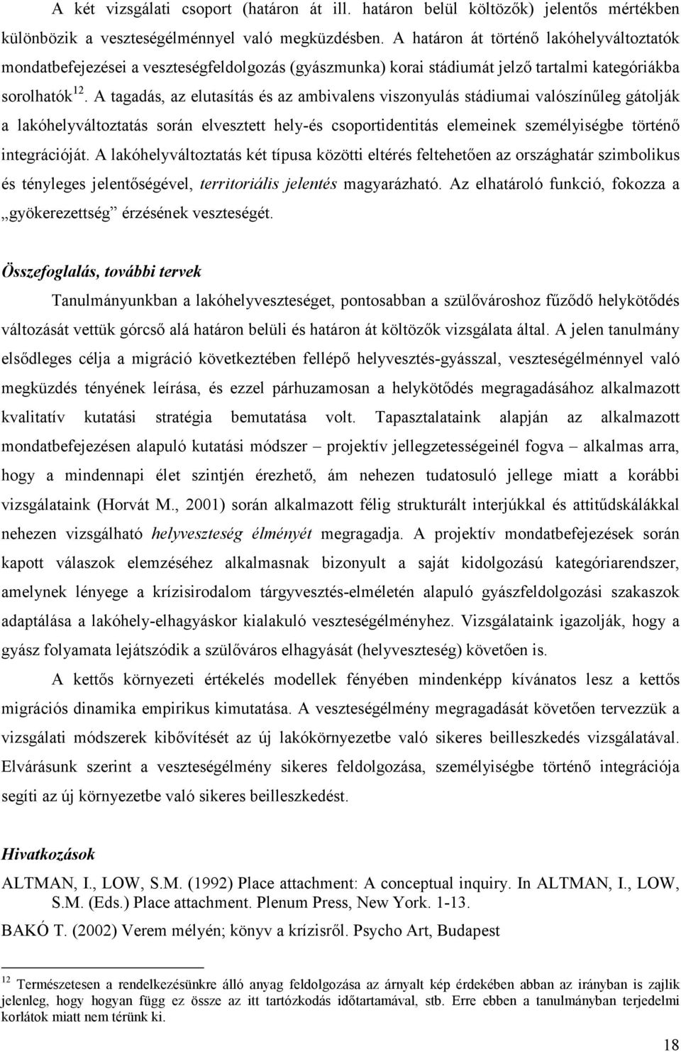 A tagadás, az elutasítás és az ambivalens viszonyulás stádiumai valószínűleg gátolják a lakóhelyváltoztatás során elvesztett hely-és csoportidentitás elemeinek személyiségbe történő integrációját.