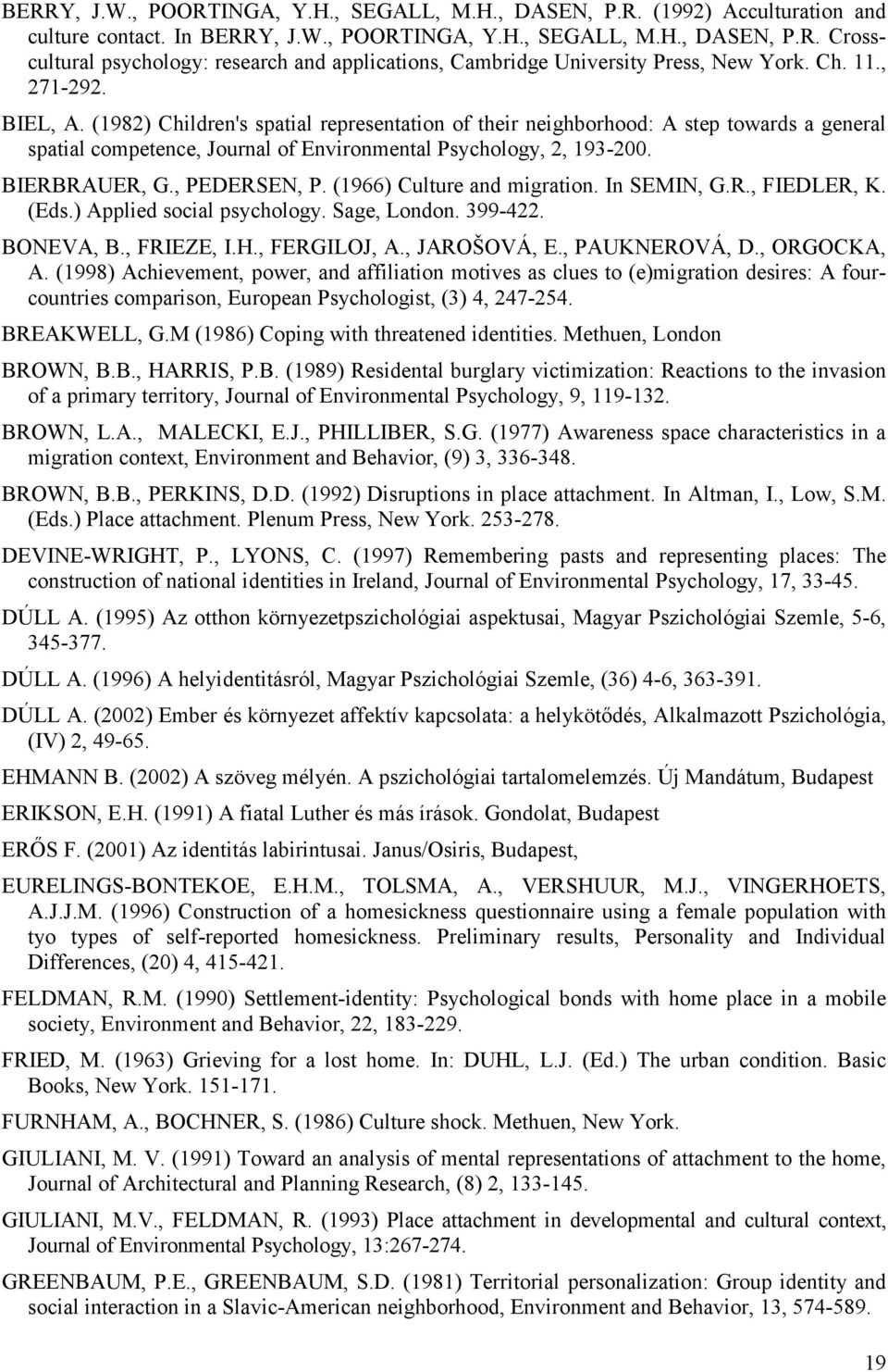 , PEDERSEN, P. (1966) Culture and migration. In SEMIN, G.R., FIEDLER, K. (Eds.) Applied social psychology. Sage, London. 399-422. BONEVA, B., FRIEZE, I.H., FERGILOJ, A., JAROŠOVÁ, E., PAUKNEROVÁ, D.