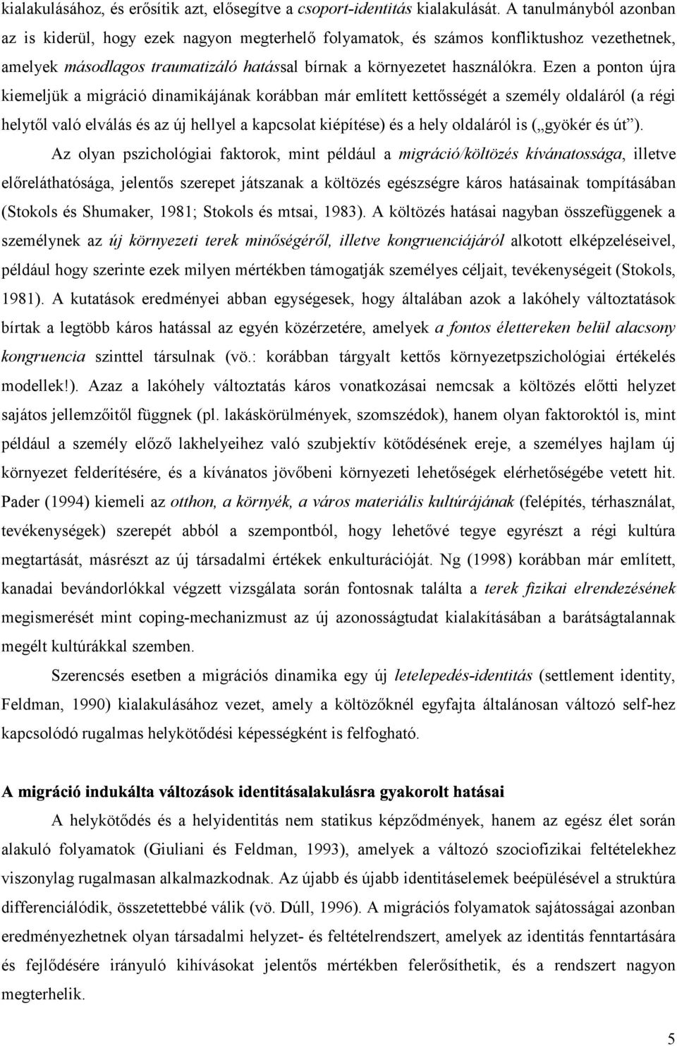 Ezen a ponton újra kiemeljük a migráció dinamikájának korábban már említett kettősségét a személy oldaláról (a régi helytől való elválás és az új hellyel a kapcsolat kiépítése) és a hely oldaláról is