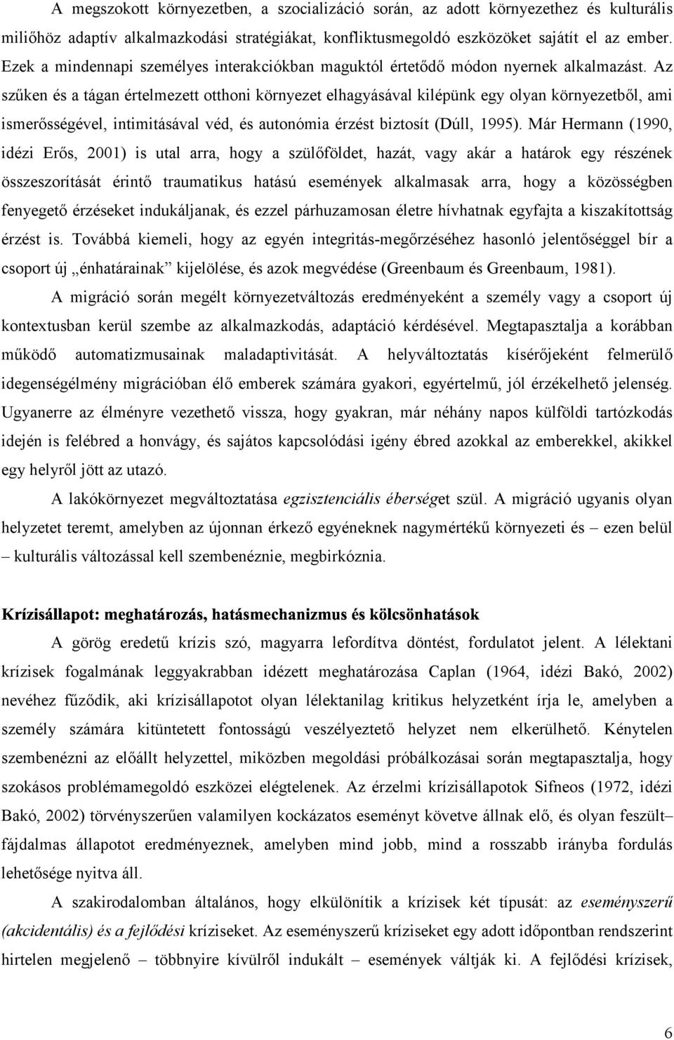 Az szűken és a tágan értelmezett otthoni környezet elhagyásával kilépünk egy olyan környezetből, ami ismerősségével, intimitásával véd, és autonómia érzést biztosít (Dúll, 1995).