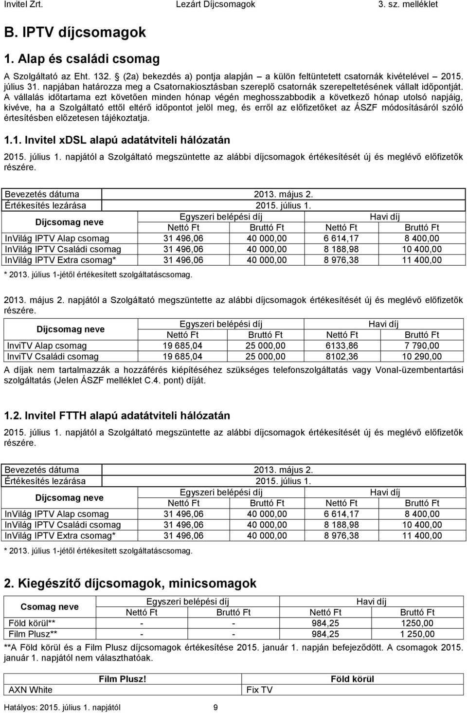 A vállalás időtartama ezt követően minden hónap végén meghosszabbodik a következő hónap utolsó napjáig, kivéve, ha a Szolgáltató ettől eltérő időpontot jelöl meg, és erről az előfizetőket az ÁSZF