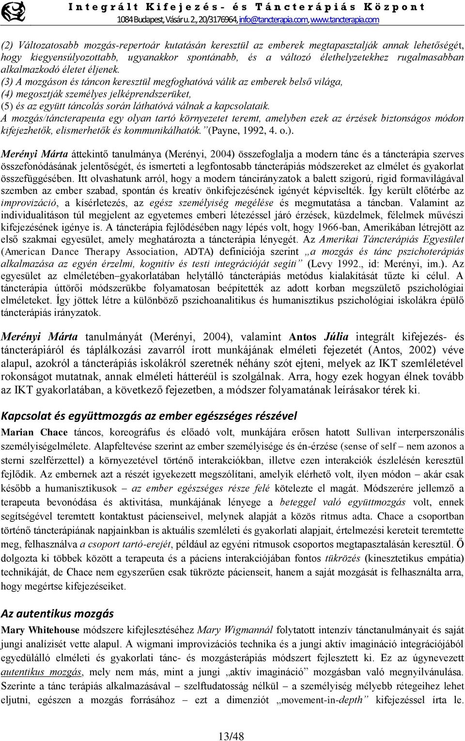 (3) A mozgáson és táncon keresztül megfoghatóvá válik az emberek belső világa, (4) megosztják személyes jelképrendszerüket, (5) és az együtt táncolás során láthatóvá válnak a kapcsolataik.