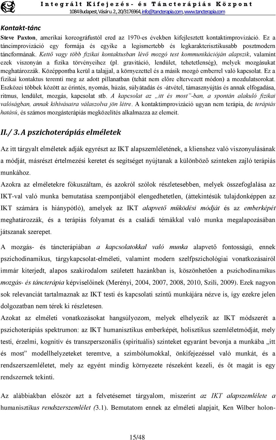 Kettő vagy több fizikai kontaktusban lévő mozgó test kommunikációján alapszik, valamint ezek viszonyán a fizika törvényeihez (pl. gravitáció, lendület, tehetetlenség), melyek mozgásukat meghatározzák.