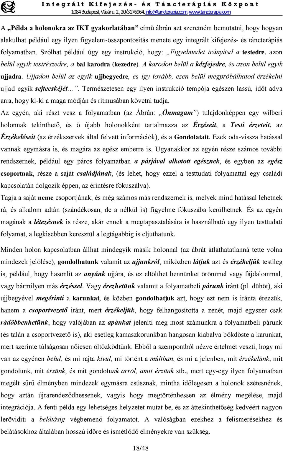 A karodon belül a kézfejedre, és azon belül egyik ujjadra. Ujjadon belül az egyik ujjbegyedre, és így tovább, ezen belül megpróbálhatod érzékelni ujjad egyik sejtecskéjét.