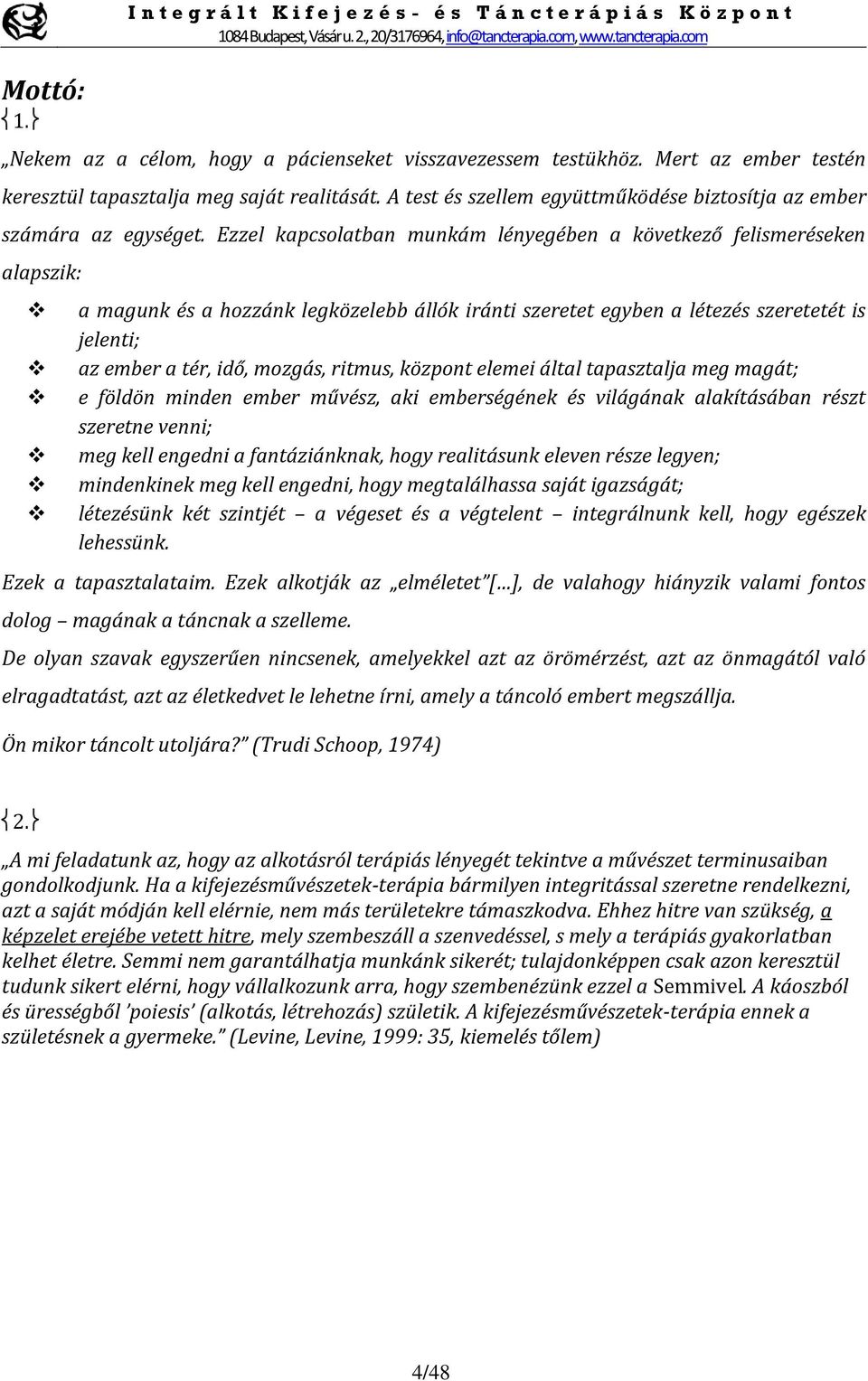 Ezzel kapcsolatban munkám lényegében a következő felismeréseken alapszik: a magunk és a hozzánk legközelebb állók iránti szeretet egyben a létezés szeretetét is jelenti; az ember a tér, idő, mozgás,