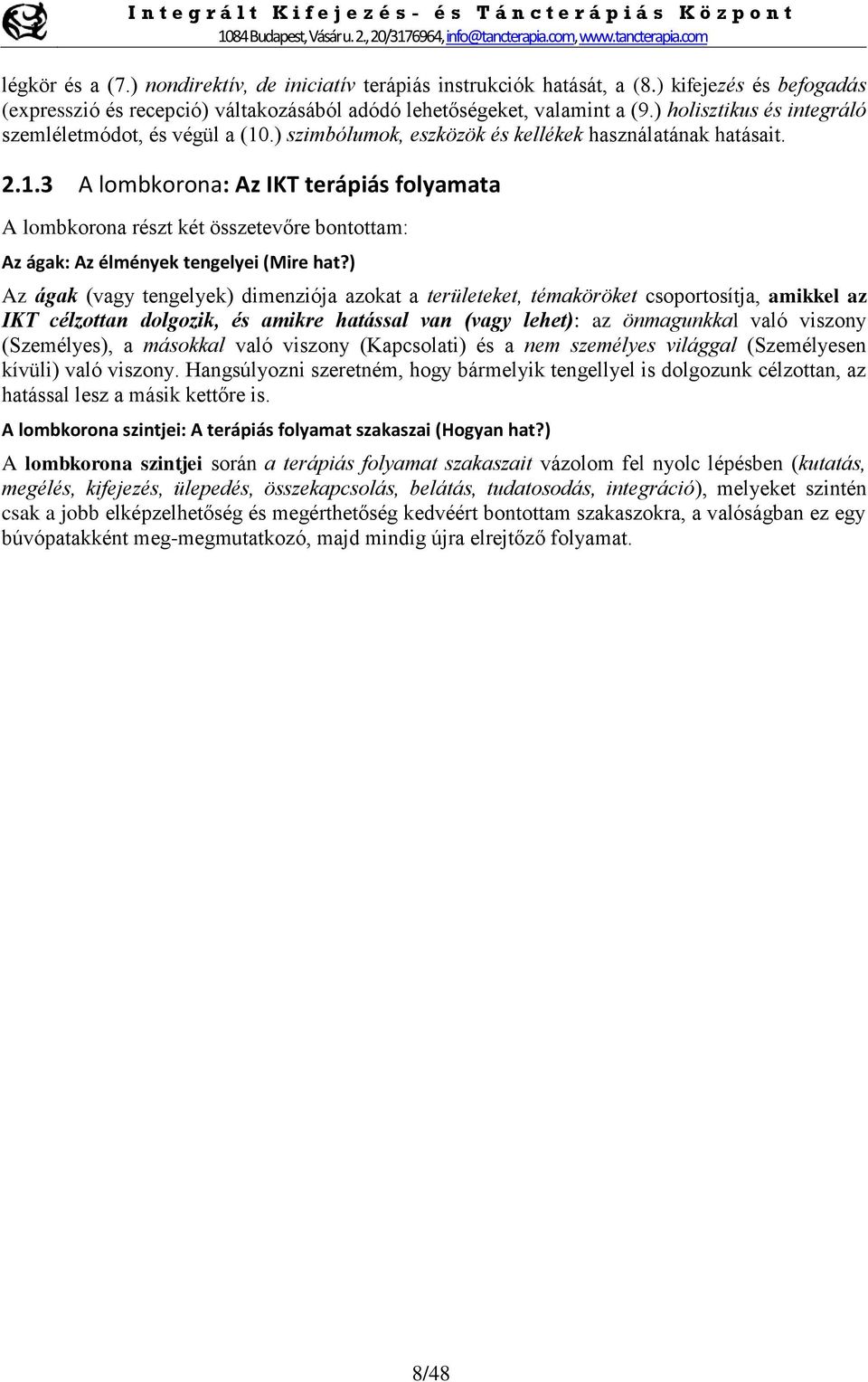 ) Az ágak (vagy tengelyek) dimenziója azokat a területeket, témaköröket csoportosítja, amikkel az IKT célzottan dolgozik, és amikre hatással van (vagy lehet): az önmagunkkal való viszony (Személyes),