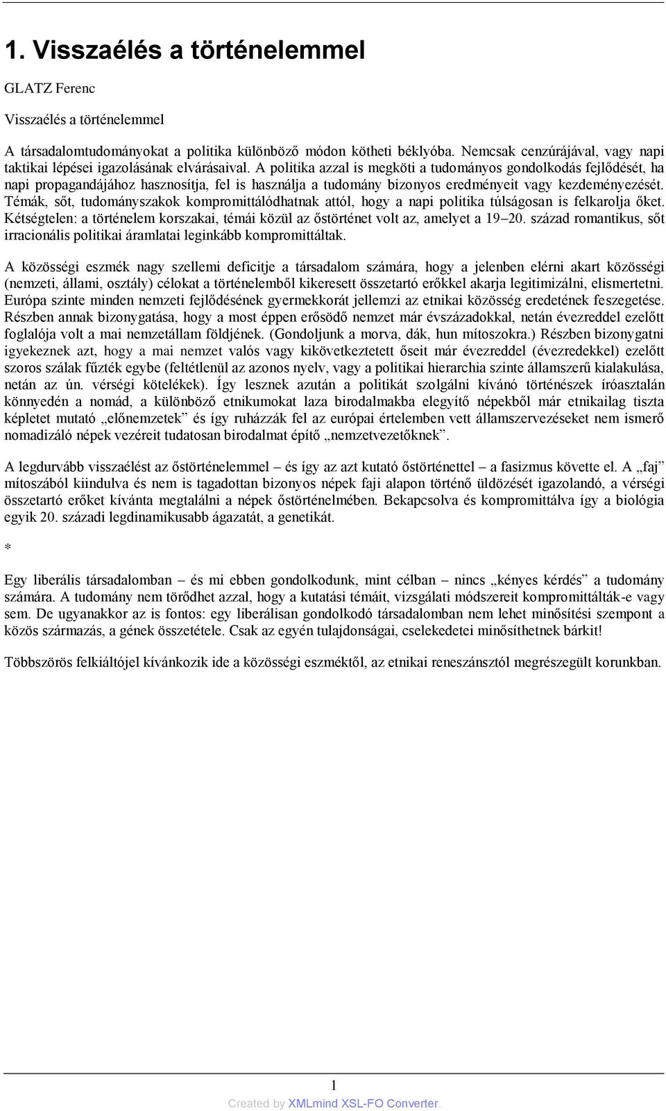 A politika azzal is megköti a tudományos gondolkodás fejlődését, ha napi propagandájához hasznosítja, fel is használja a tudomány bizonyos eredményeit vagy kezdeményezését.