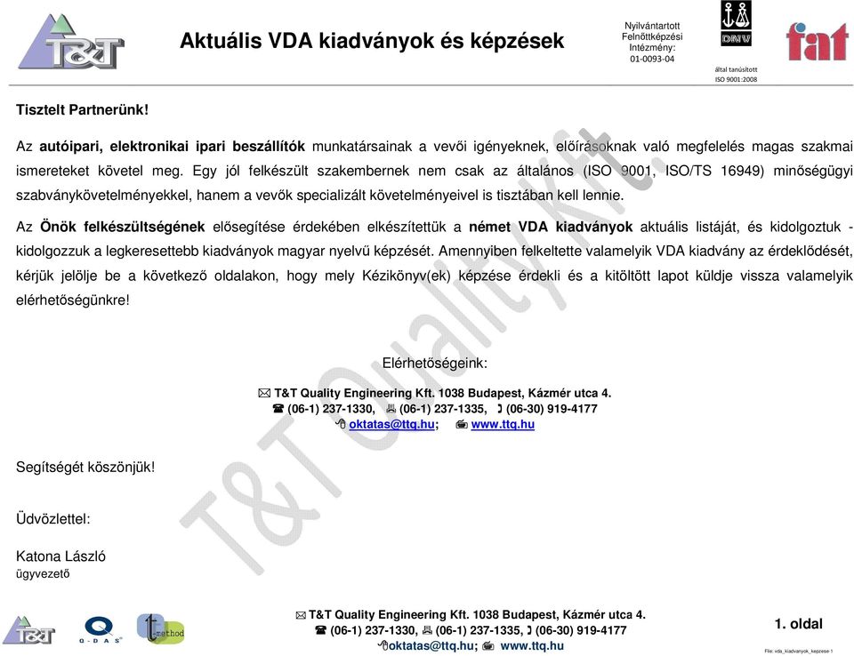 Az Önök felkészültségének elősegítése érdekében elkészítettük a német VDA kiadványok aktuális listáját, és kidolgoztuk - kidolgozzuk a legkeresettebb kiadványok magyar nyelvű képzését.