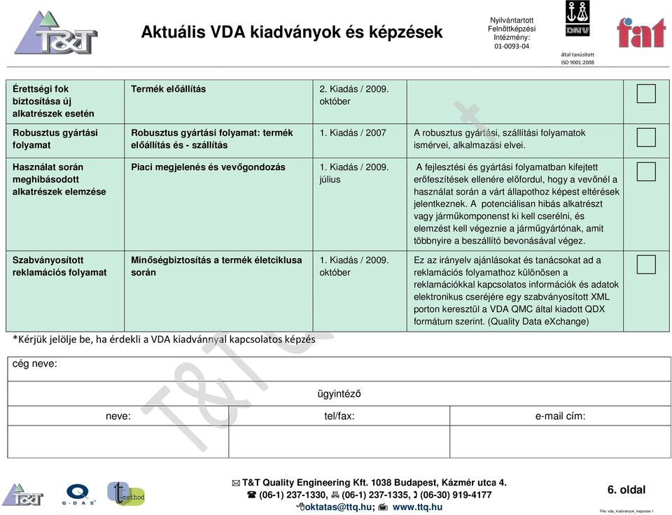 július A fejlesztési és gyártási folyamatban kifejtett erőfeszítések ellenére előfordul, hogy a vevőnél a használat során a várt állapothoz képest eltérések jelentkeznek.