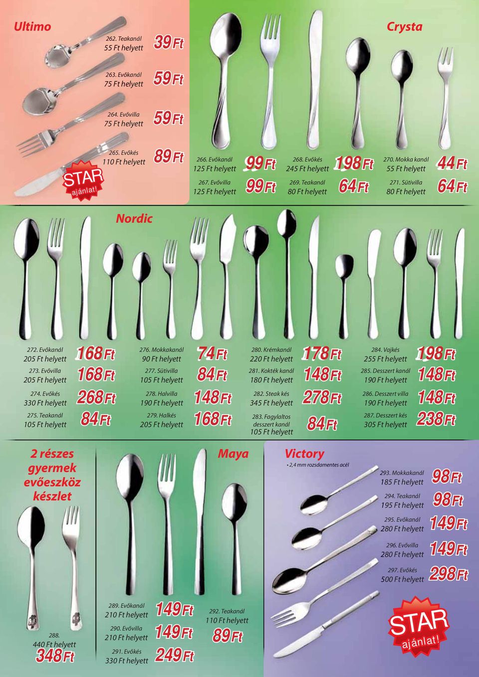 Sütivilla 64 Ft 80 Ft helyett 64 Nordic 6 272. Evőkanál 205 Ft helyett 168 Ft 273. Evővilla 205 Ft helyett 168 Ft 274. Evőkés 330 Ft helyett 268 Ft 275. Teakanál 105 Ft helyett 84 Ft 276.