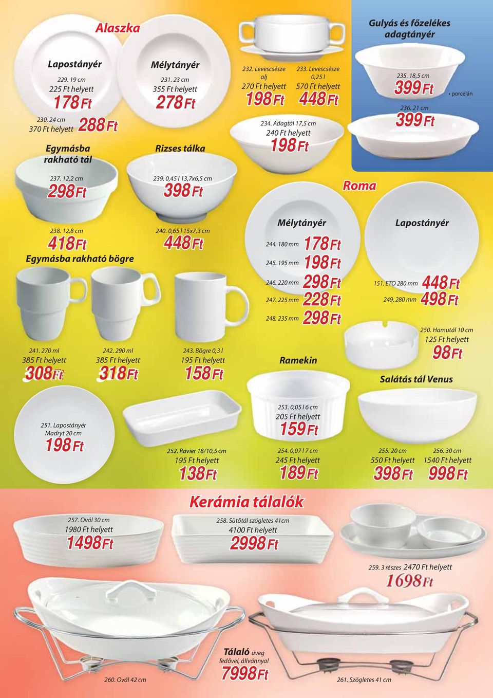 21 cm 399 Ft porcelán 237. 12,2 cm 239. 0,45 l 13,7x6,5 cm Roma 238. 12,8 cm 418 Ft Egymásba rakható bögre 241. 270 ml 385 Ft helyett 308 Ft 242. 290 ml 385 Ft helyett 318 Ft 240.