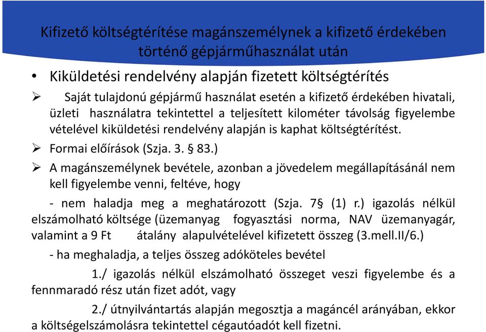 ) A magánszemélynek bevétele, azonban a jövedelem megállapításánál nem kell figyelembe venni, feltéve, hogy - nem haladja meg a meghatározott (Szja. 7 (1) r.