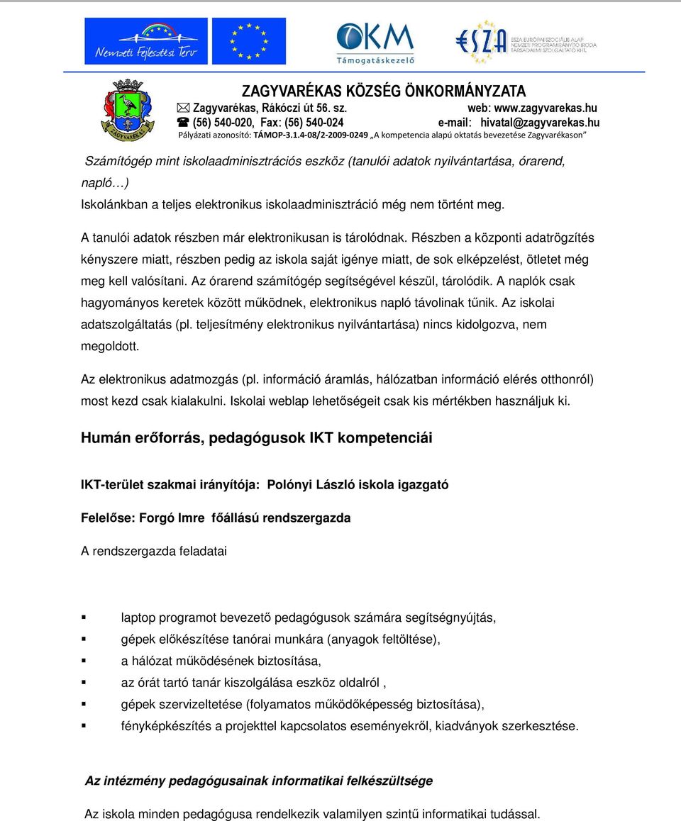 Részben a központi adatrögzítés kényszere miatt, részben pedig az iskola saját igénye miatt, de sok elképzelést, ötletet még meg kell valósítani. Az órarend számítógép segítségével készül, tárolódik.