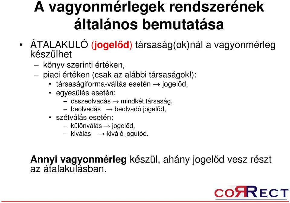 ): társaságiforma-váltás esetén jogelőd, egyesülés esetén: összeolvadás mindkét társaság, beolvadás