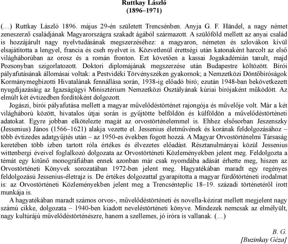 Közvetlenül érettségi után katonaként harcolt az első világháborúban az orosz és a román fronton. Ezt követően a kassai Jogakadémián tanult, majd Pozsonyban szigorlatozott.