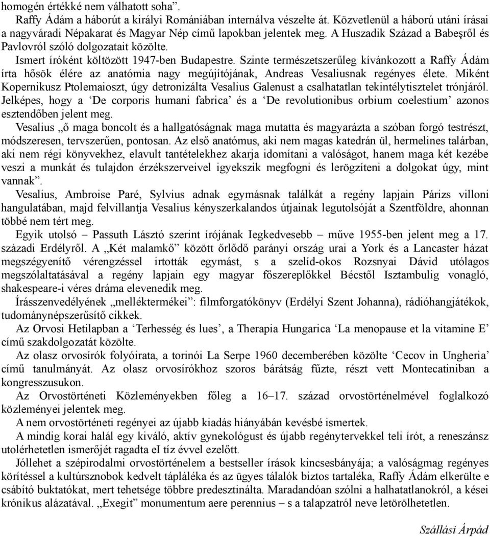 Szinte természetszerűleg kívánkozott a Raffy Ádám írta hősök élére az anatómia nagy megújítójának, Andreas Vesaliusnak regényes élete.