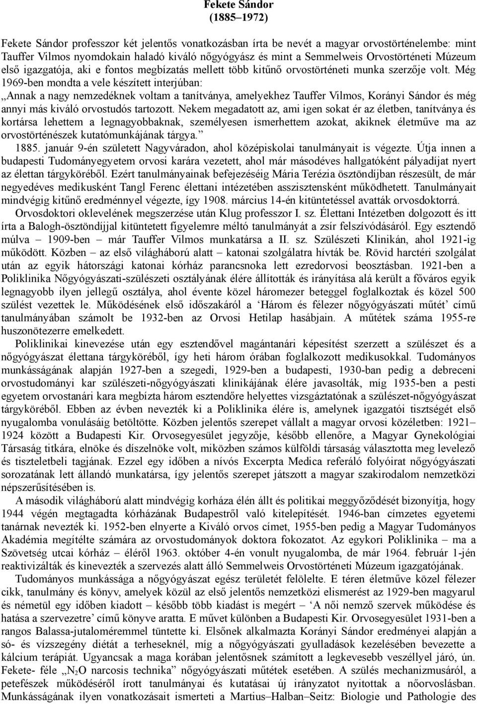 Még 1969-ben mondta a vele készített interjúban: Annak a nagy nemzedéknek voltam a tanítványa, amelyekhez Tauffer Vilmos, Korányi Sándor és még annyi más kiváló orvostudós tartozott.