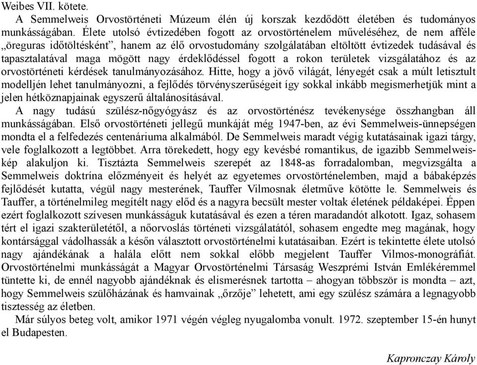 mögött nagy érdeklődéssel fogott a rokon területek vizsgálatához és az orvostörténeti kérdések tanulmányozásához.