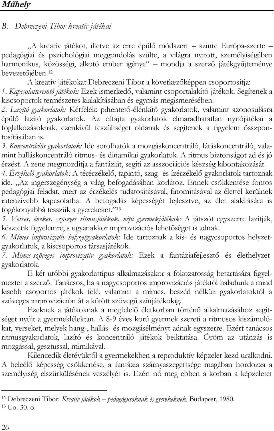 közösségi, alkotó ember igénye mondja a szerző játékgyűjteménye bevezetőjében. 12 A kreatív játékokat Debreczeni Tibor a következőképpen csoportosítja: 1.